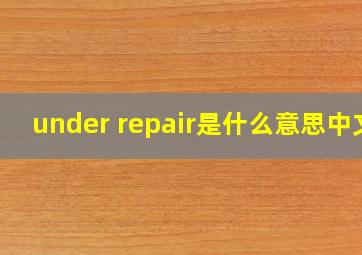 under repair是什么意思中文